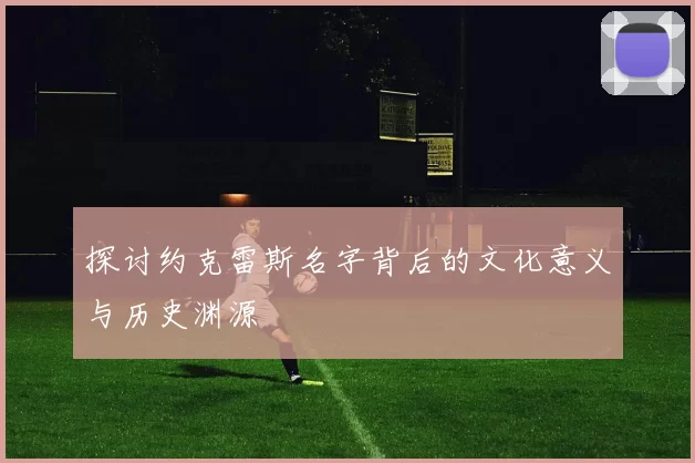 探讨约克雷斯名字背后的文化意义与历史渊源