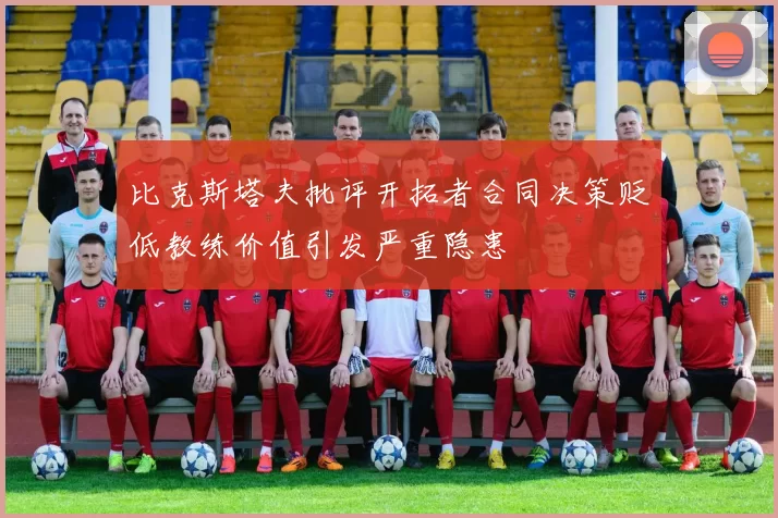 比克斯塔夫批评开拓者合同决策贬低教练价值引发严重隐患